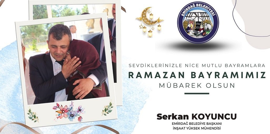 Emirdağ Belediye Başkanı Serkan Koyuncu Ramazan Bayramı dolayısıyla kutlama mesajı yayımladı.