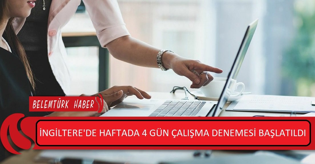 İngiltere’de haftada 4 gün çalışma denemesi başlatıldı