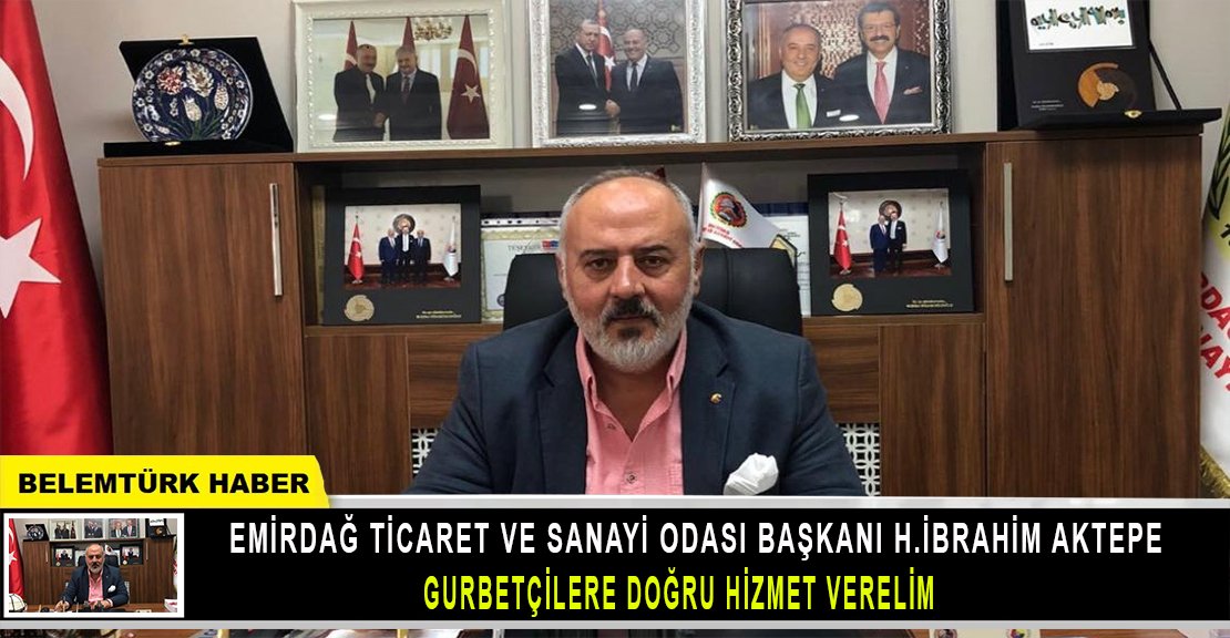 Emirdağ Ticaret ve Sanayi Odası Başkanı Aktepe : Gurbetçilere doğru hizmet verelim.