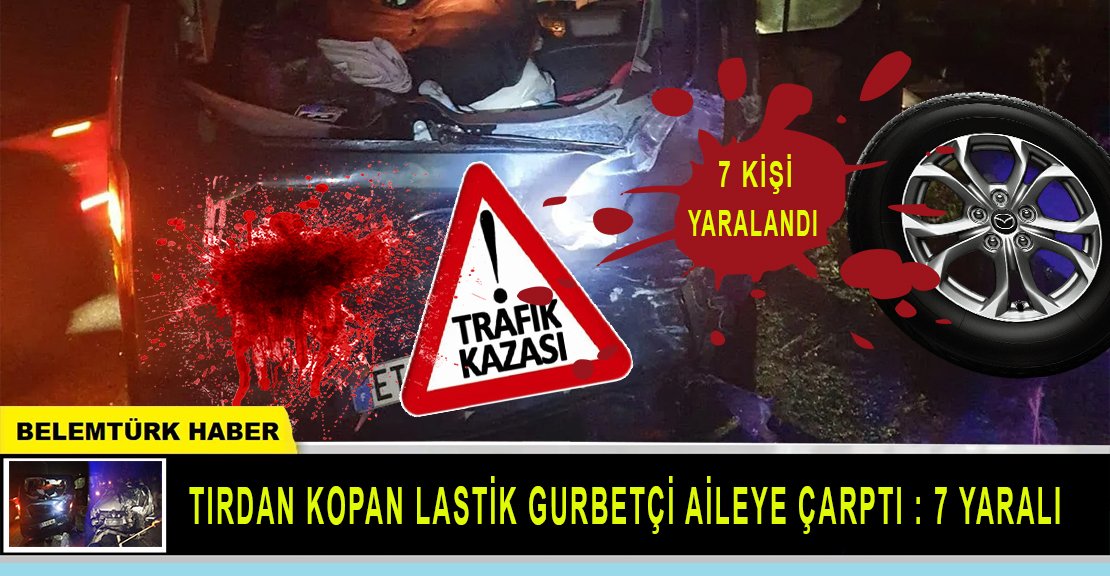 Tırdan kopan lastik gurbetçi aileye çarptı : 7 yaralı