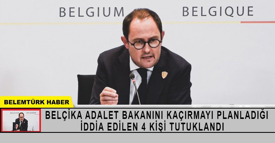 Belçika’da adalet bakanını kaçırmayı planladığı iddia edilen 4 kişi tutuklandı