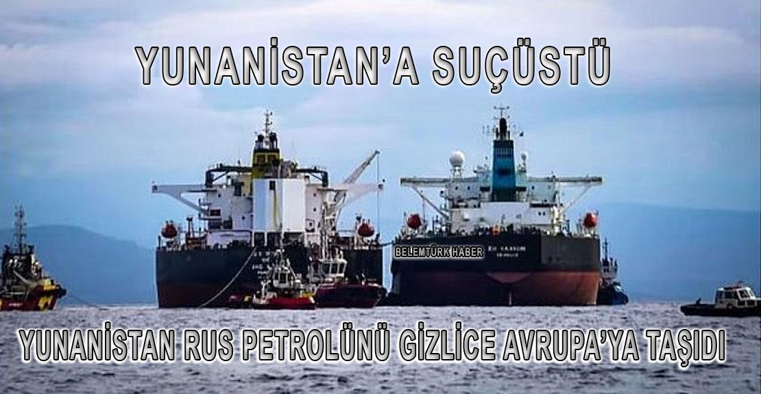 Yunanistan Rus petrolünü gizlice Avrupa’ya taşıdı