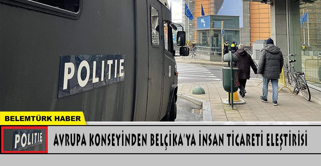 Avrupa Konseyinden Belçika’ya insan ticareti eleştirisi