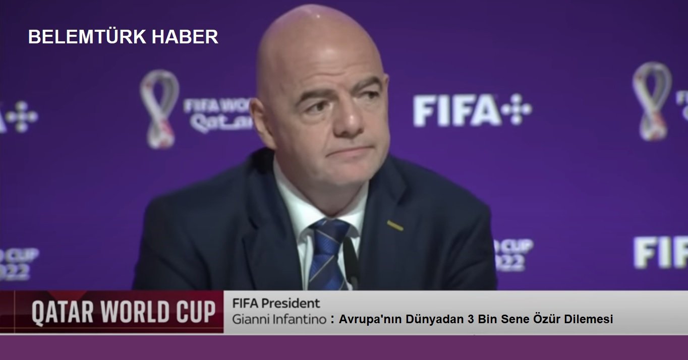 FIFA Başkanı Gianni Infantino : Avrupa’nın dünyadan 3 bin sene özür dilemesi gerekiyor.