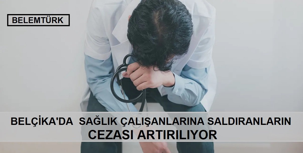 Belçika’da sağlık çalışanlarına saldırının cezası artırılıyor