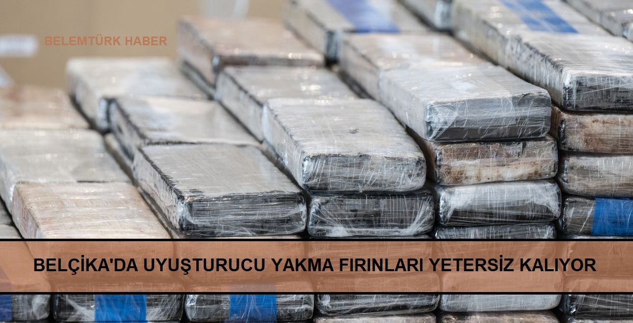 Belçika’da o kadar çok uyuşturucu ele geçirildi ki; yakma fırınları yetersiz kalıyor