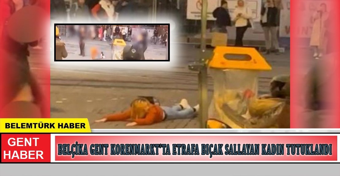 Belçika Gent Korenmarkt’ta etrafa bıçak sallayan kadın tutuklandı