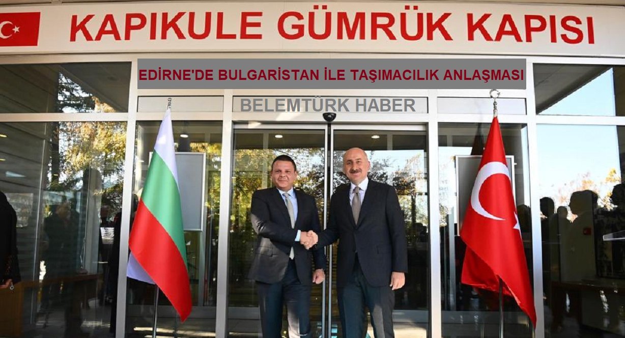 Edirne’de Bulgaristan ile taşımacılık anlaşması