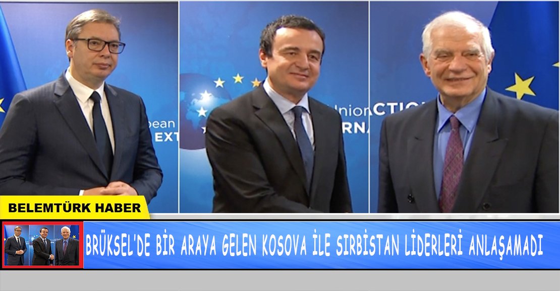 Brüksel’de bir araya gelen Kosova ile Sırbistan liderleri anlaşamadı