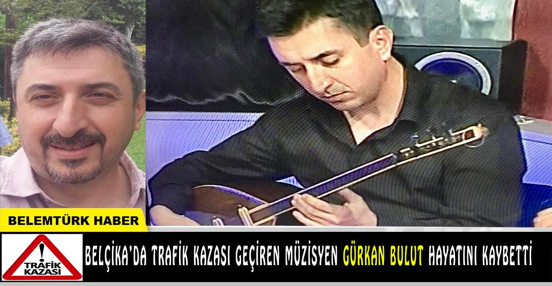 Belçika’da trafik kazası geçiren müzisyen Gürkan Bulut hayatını kaybetti