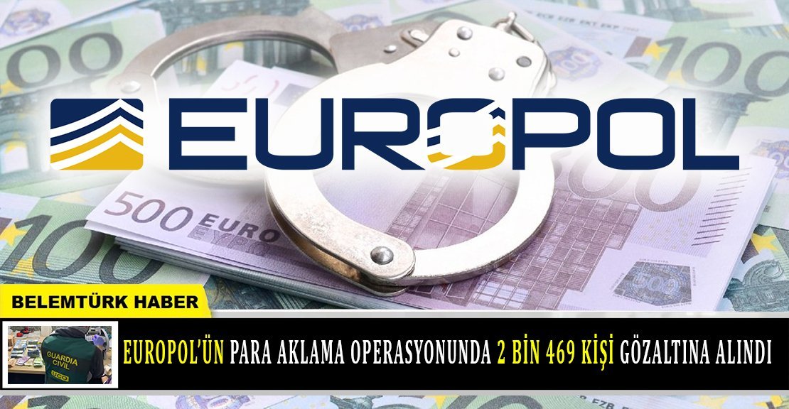 Europol’ün ‘para aklama’ operasyonunda 2 bin 469 kişi gözaltına alındı