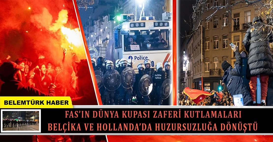Belçika ve Hollanda’da Fas’ın Dünya Kupası zafer kutlamaları huzursuzluğa  dönüştü