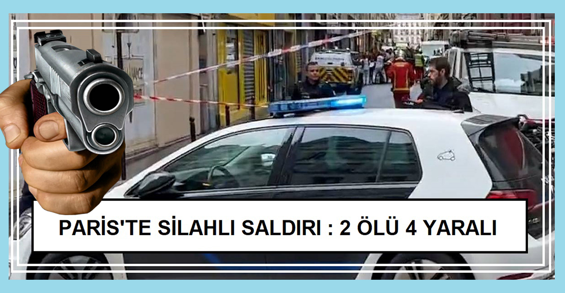 Paris’te silahlı saldırı: İki ölü, dört yaralı