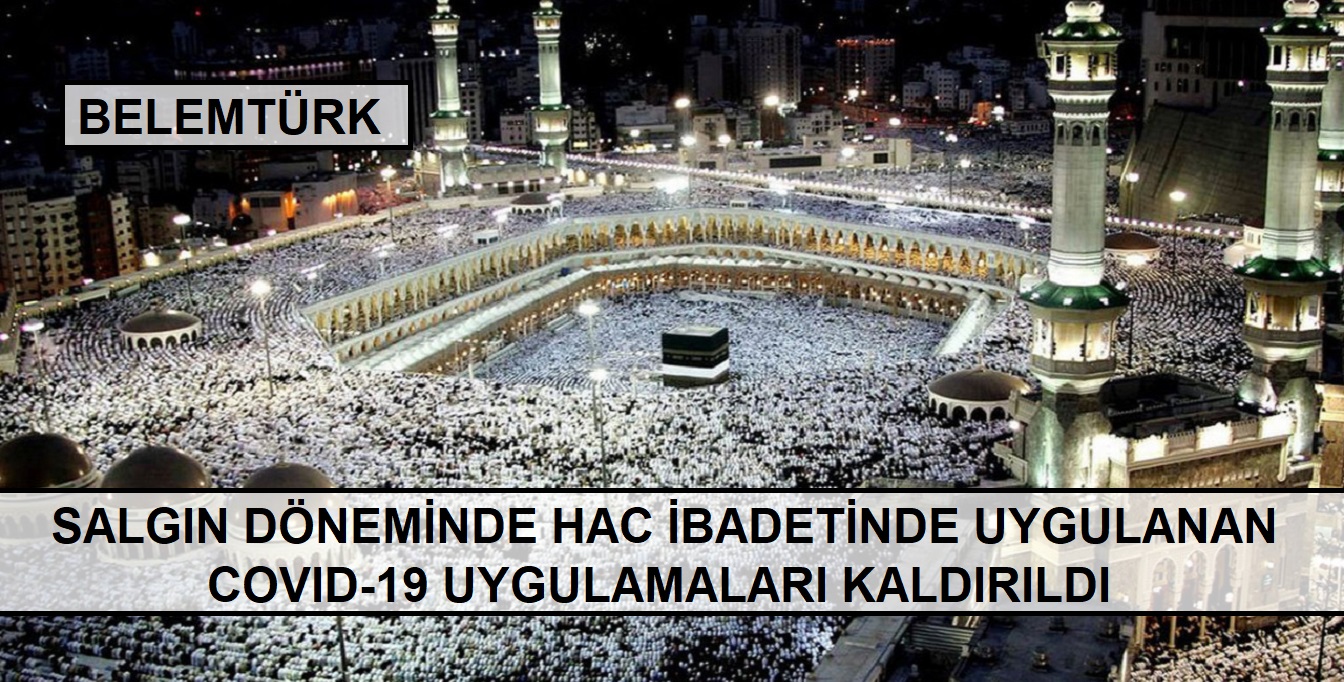 Salgın döneminde hac ibadetinde uygulanan Covid-19 kısıtlamaları kaldırıldı