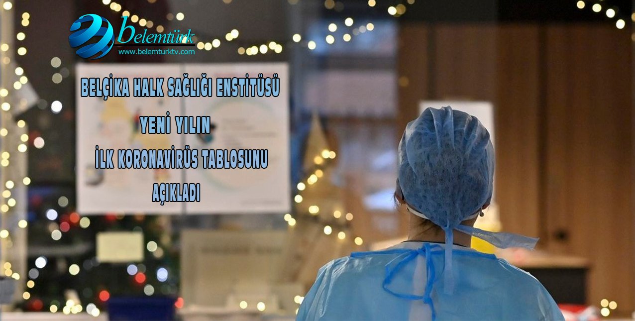 Belçika Halk Sağlığı Enstitüsü yeni yılın ilk koronavirüs tablosunu açıkladı