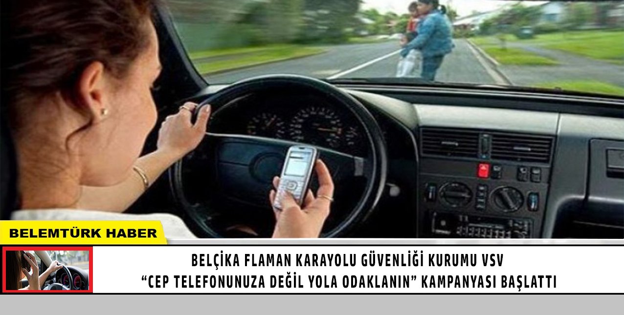 Belçika Flaman Karayolu Güvenliği “cep telefonunuza değil yola odaklanın” kampanyası başlattı.