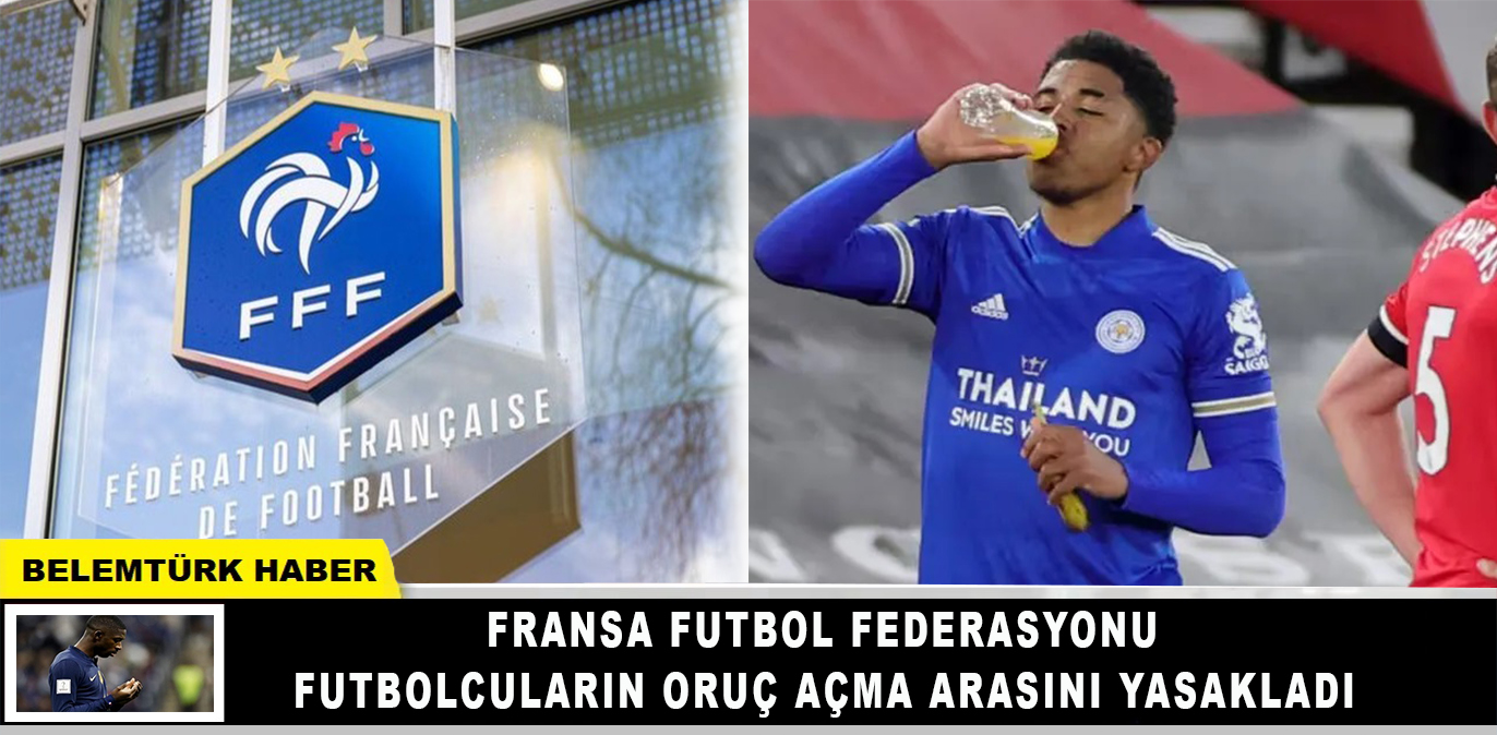 Fransa Futbol Federasyonu, futbolcuların oruçlarını açması için maçlara ara verilmesini yasaklandı