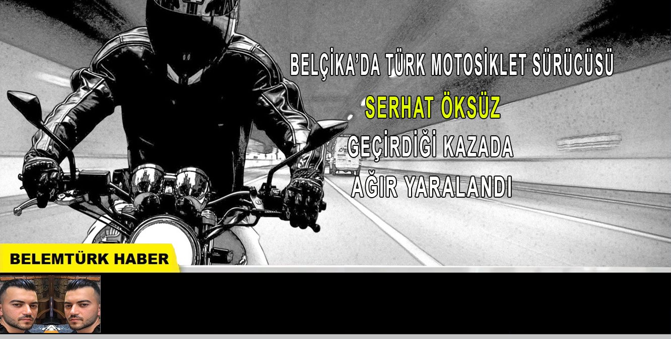 Belçika’da Emirdağlı motosiklet sürücüsü Serhat Öksüz geçirdiği kazada ağır yaralandı