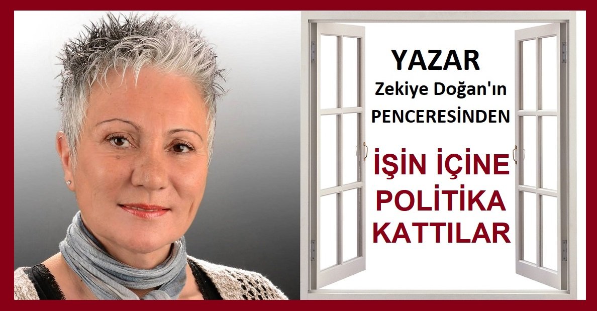 Yazar Zekiye Doğan’ın penceresinden “İşin içine politika kattılar”