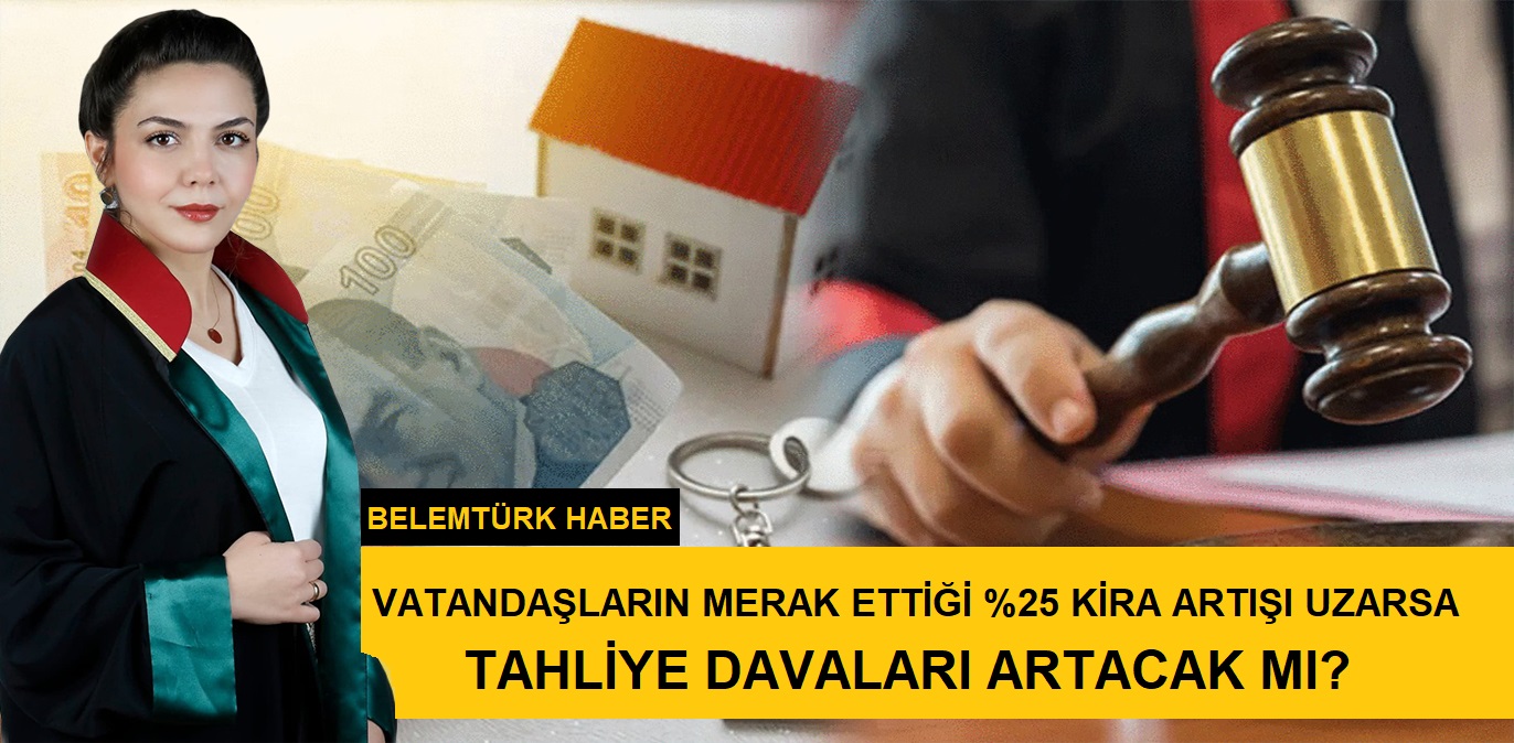 Vatandaşların merak ettiği yüzde 25 kira artışı uzarsa ‘tahliye davaları’ artacak mı?