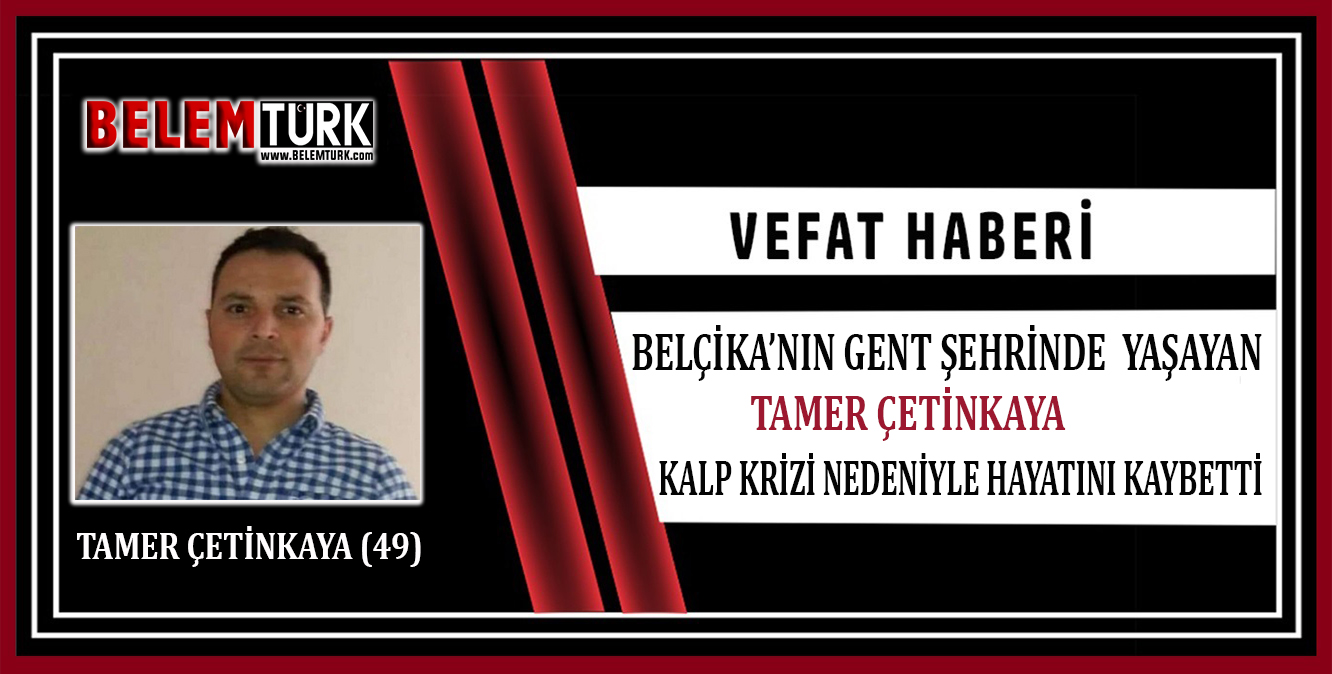 Belçika’nın Gent şehrinde yaşayan Tamer Çetinkaya, tatil için gittiği memleketinde kalp krizi nedeniyle hayatını kaybetti