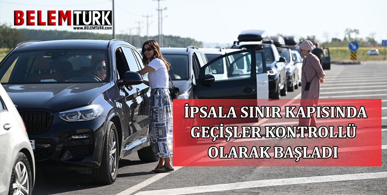 Yunanistan’da orman yangınıları nedeniyle kapatılan İpsala Sınır Kapısı’nda geçişler kontrollü başladı