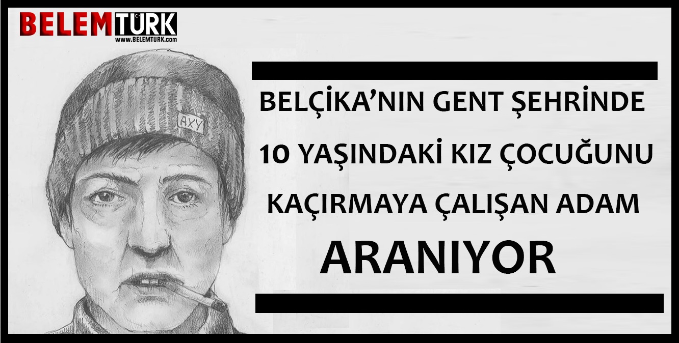 Belçika’nın Gent şehrinde 10 yaşındaki bir kız çocuğunu kaçırmaya çalışan adam aranıyor