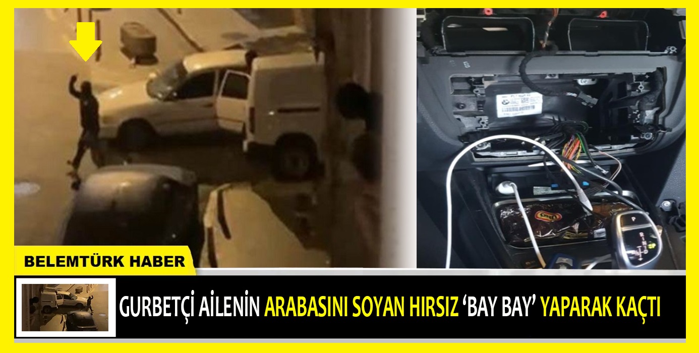 Gurbetçi ailenin arabasını soyan hırsız ‘bay bay’ yaparak kaçtı