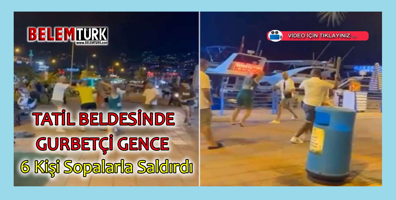 Gurbetçi gence 6 kişi sopalarla saldırdı