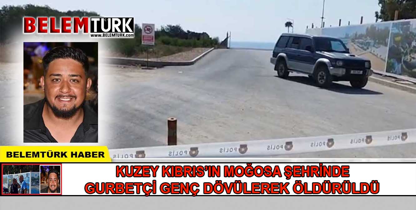 Kuzey Kıbrıs’ın Mağosa şehrinde gurbetçi genç dövülerek öldürüldü