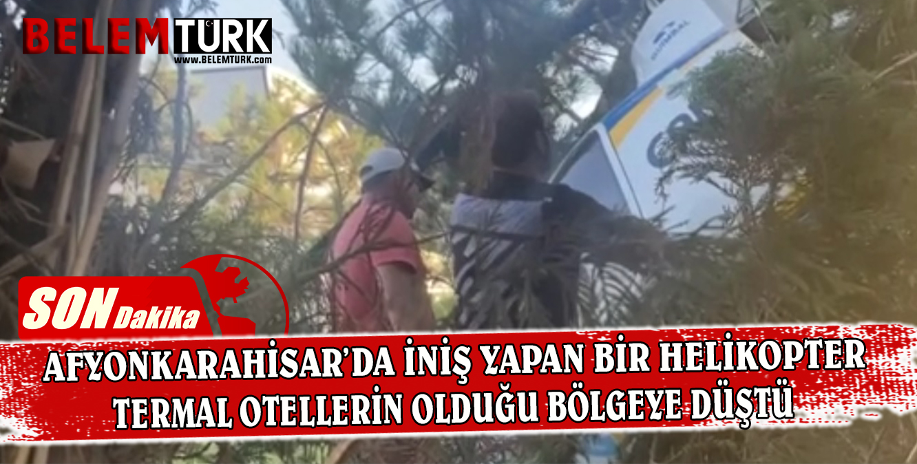 Afyonkarahisar’da helikopter termal otellerin olduğu bölgeye düştü