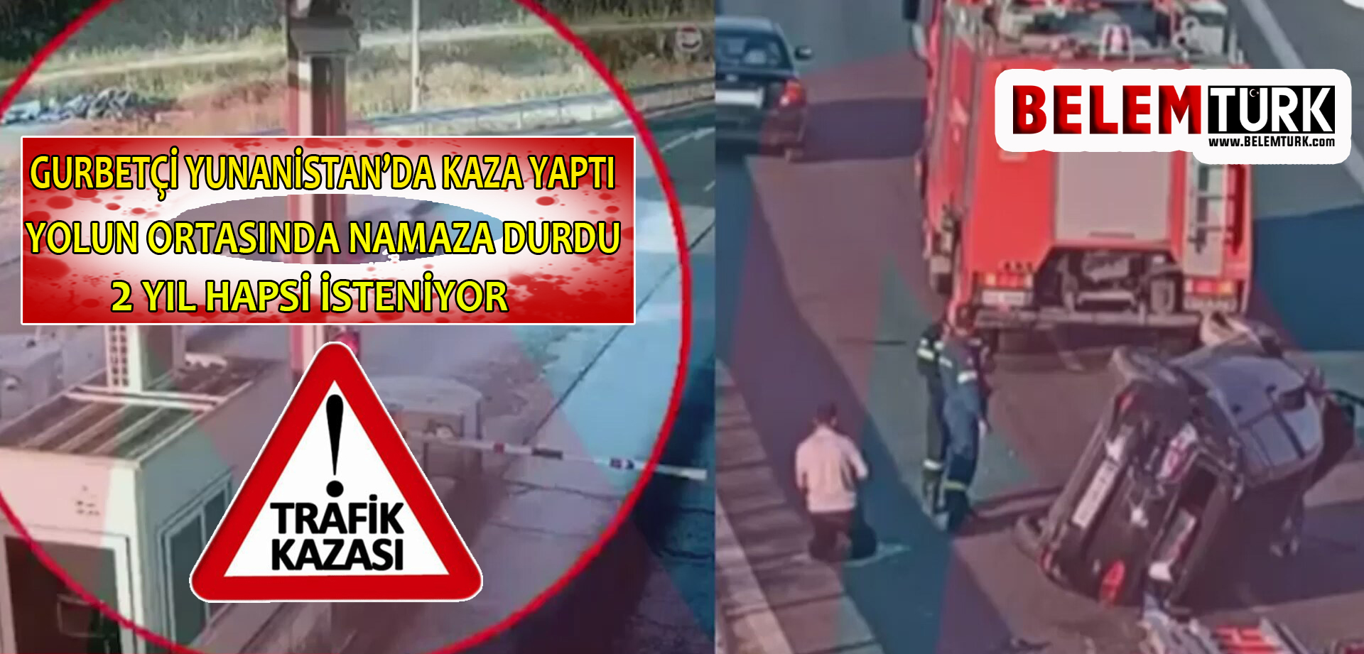 Yunanistan’da kaza yaptı, yolun ortasında namaza durdu! 2 yıl hapsi isteniyor