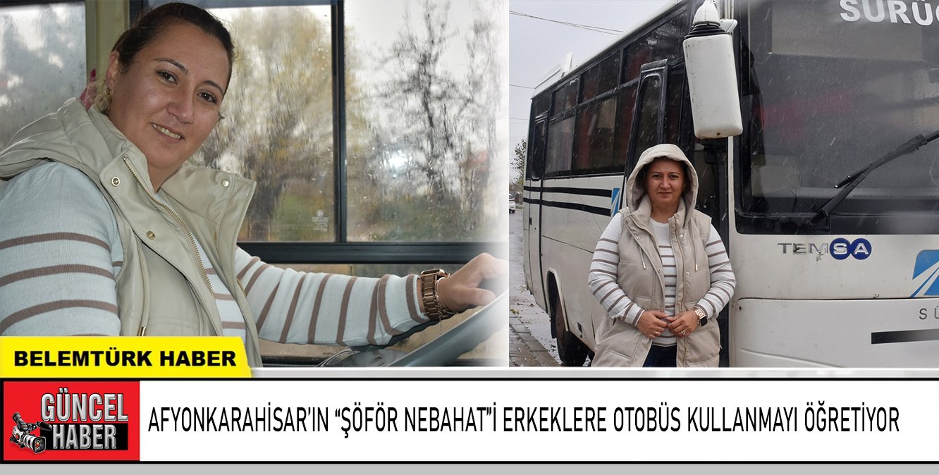 Afyonkarahisar’ın “Şoför Nebahat”i, erkeklere otobüs kullanmayı öğretiyor