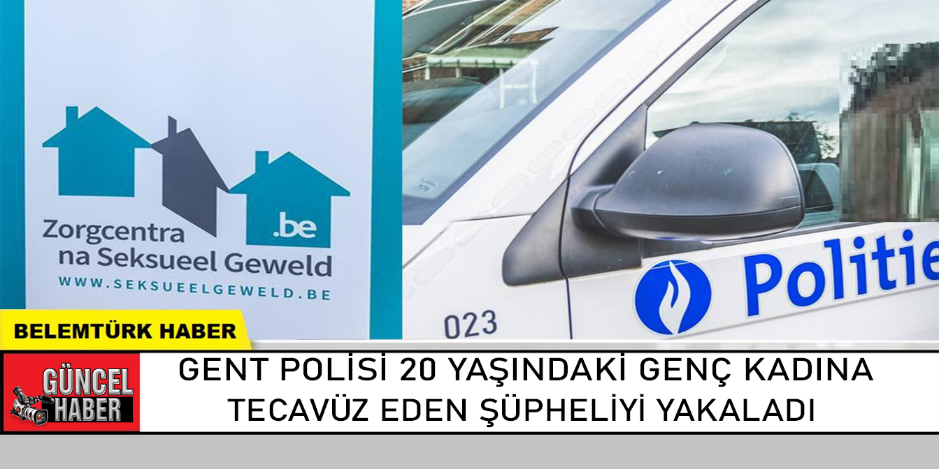 Gent polisi 20 yaşındaki genç kadına tecavüz ettiği düşünülen şüpheliyi yakaladı