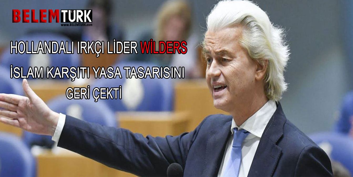 Hollandalı ırkçı lider Wilders, daha önce sunduğu “İslam karşıtı” yasa tasarısı teklifini geri çekti