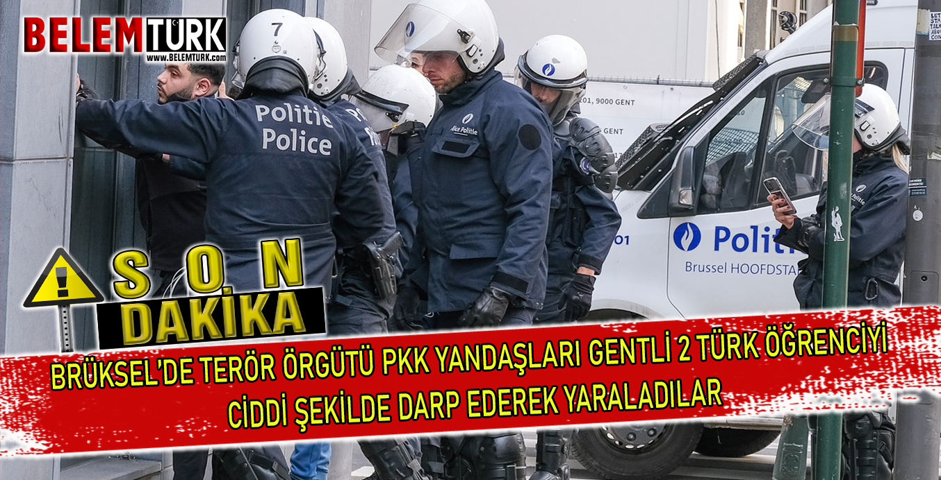 Brüksel’de terör örgütü PKK yandaşları Gentli 2 Türk öğrenciyi ciddi şekilde darp ederek yaraladılar