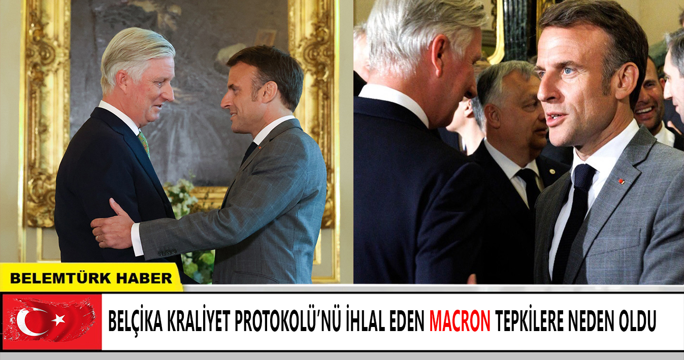Belçika Kraliyet Protokolü’nü ihlal eden Macron tepkilere neden oldu