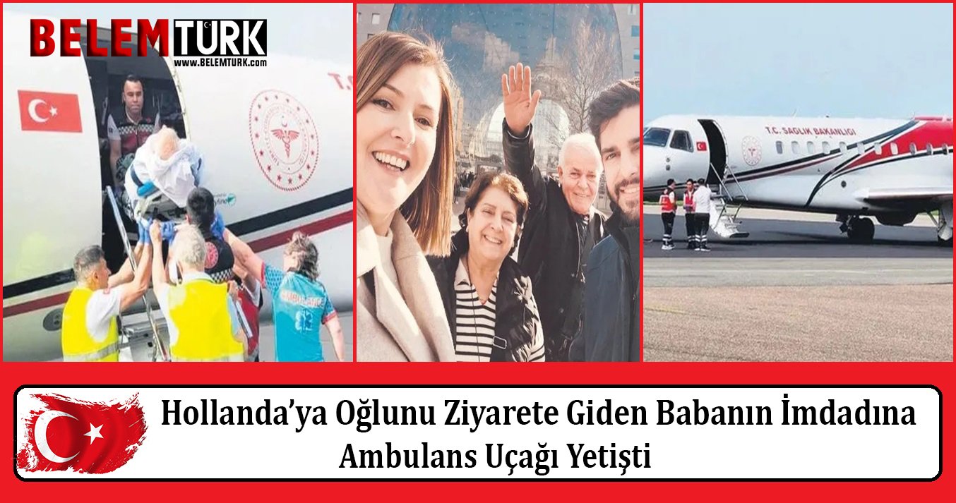 Hollanda’ya oğlunu ziyarete giden babanın imdadına ambulans uçağı yetişti