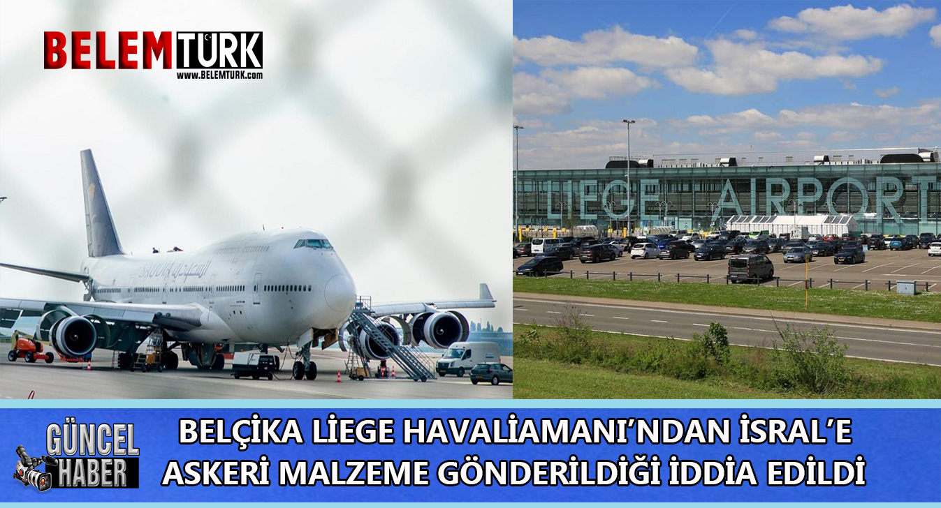 Belçika’nın Liege Havalimanı’ndan İsrail’e askeri malzeme gönderildiği iddia edildi