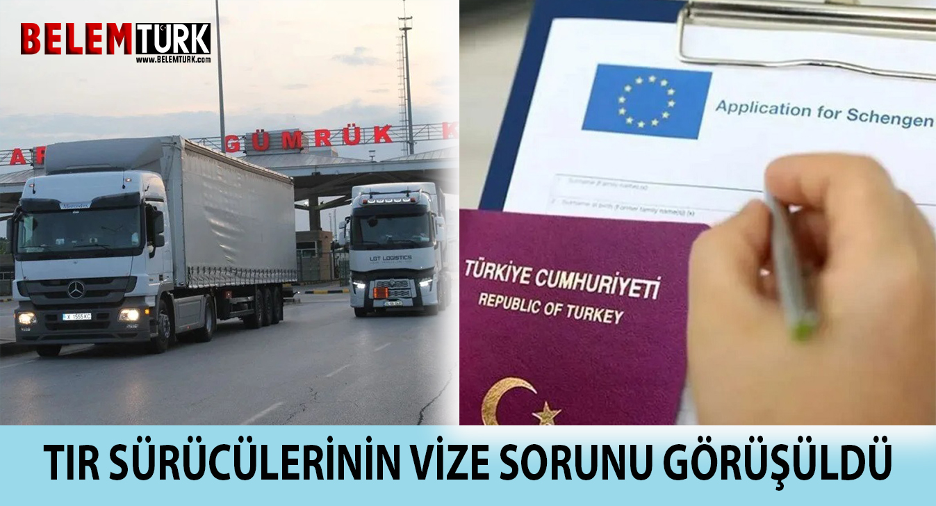 Tır sürücülerinin vize sorunu görüşüldü