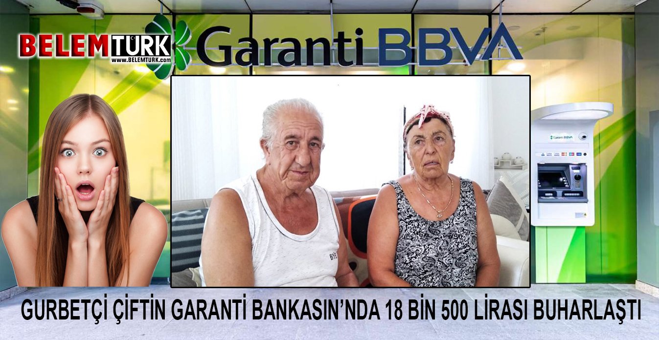 Gurbetçi Çiftin Garanti Bankası’nda 18 Bin 500 Lirası Buharlaştı