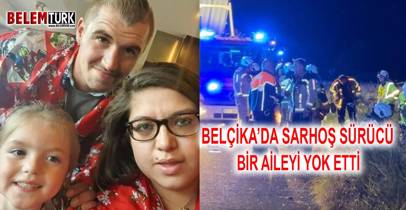 Belçika’da sarhoş sürücü bir aileyi yok etti