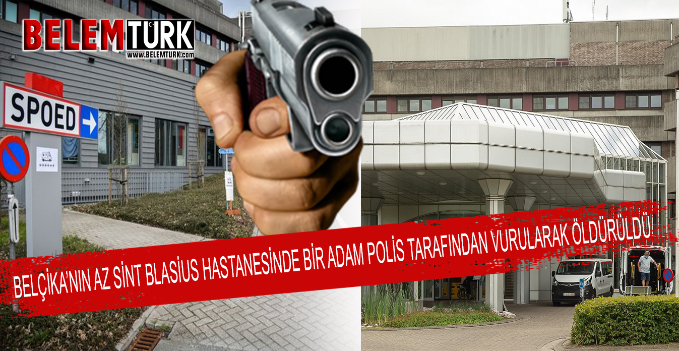 Belçika’nın AZ Sint Blasius hastanesinde bir adam polis tarafından vurularak öldürüldü
