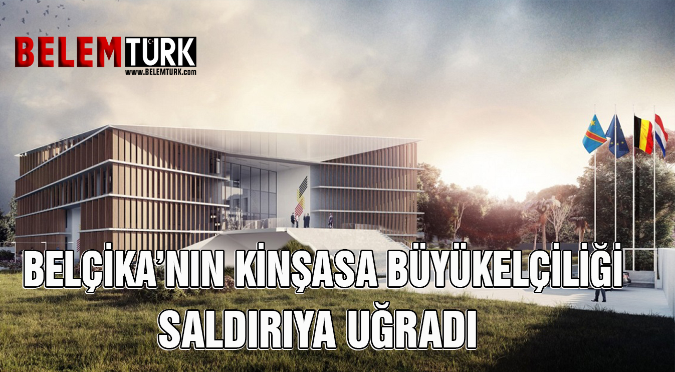 Belçika’nın Kinşasa Büyükelçiliği saldırıya uğradı