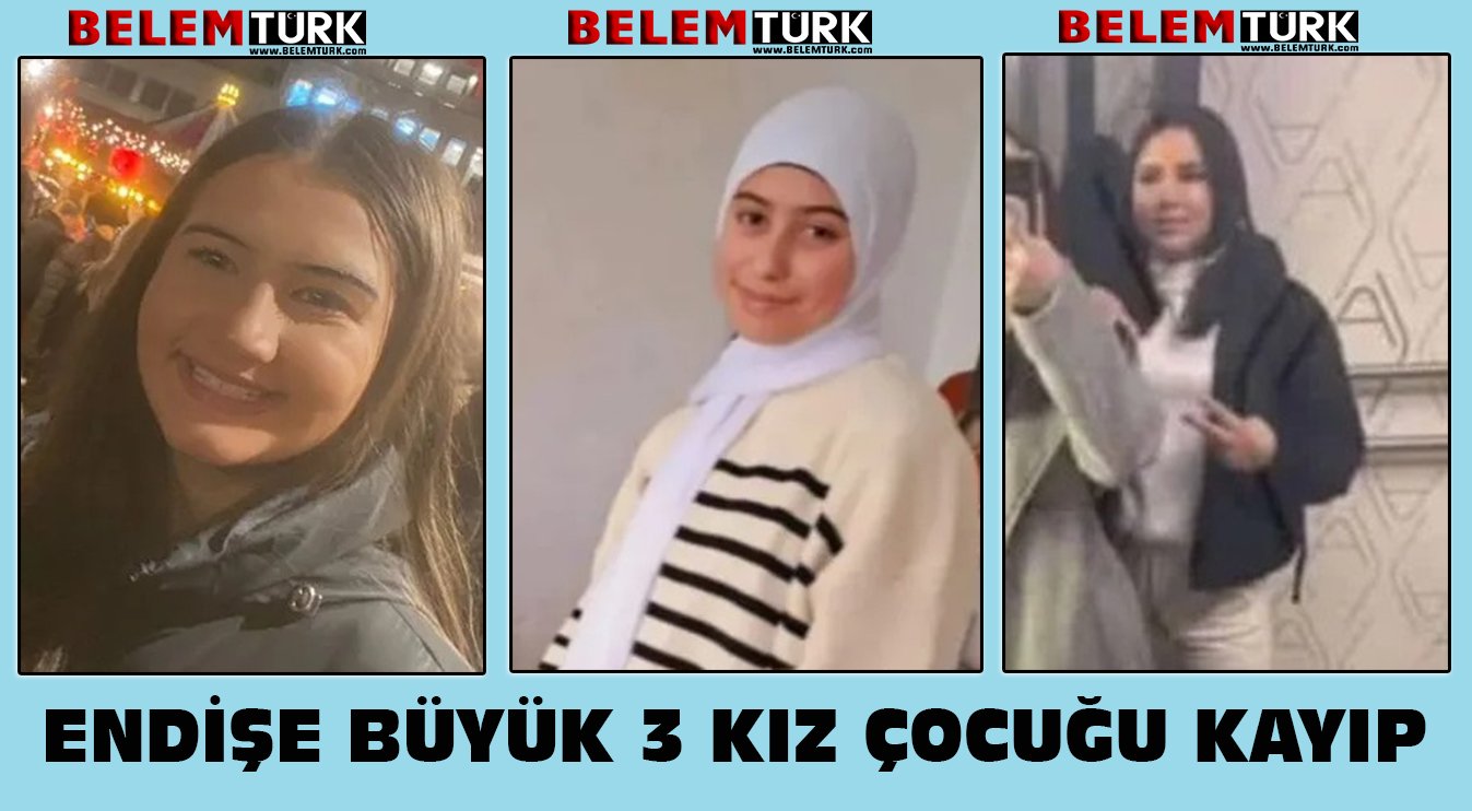 Endişe büyük, yaşları 12 ila 14 arasında değişen üç kız çocuğu kayıp