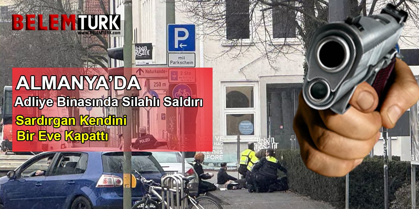 Almanya’da adliye binasında silahlı saldırı : Saldırgan kendini yakındaki bir eve kapattı