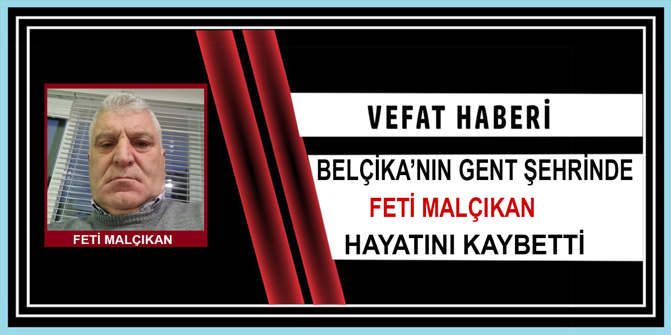 Belçika’nın Gent şehrinde Feti Malçıkan hayatını kaybetti