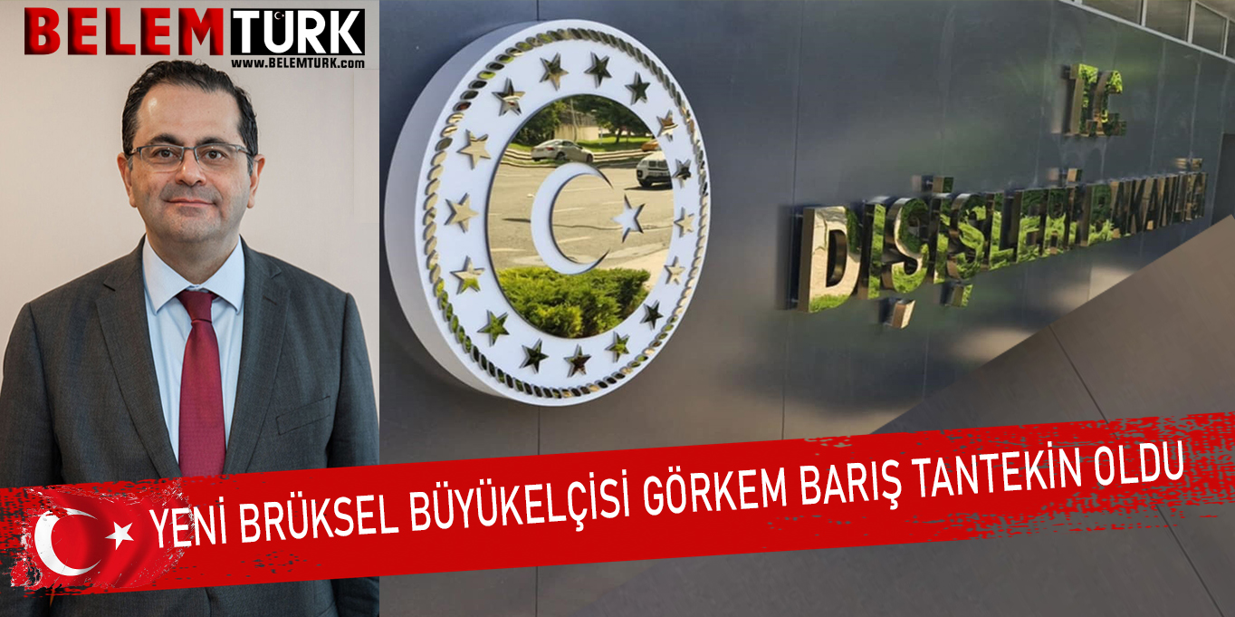 Brüksel Büyükelçiliğine Görkem Barış Tantekin atandı