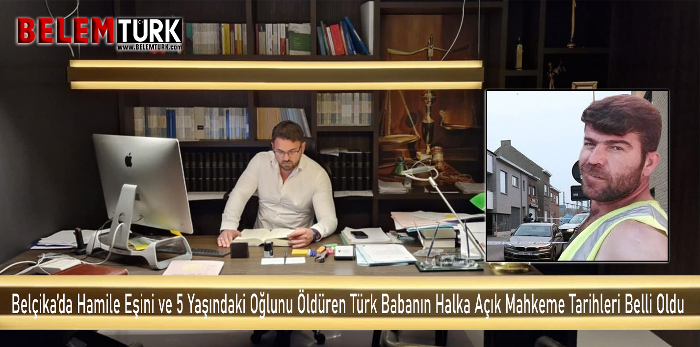 Belçika’da hamile eşini ve 5 yaşındaki oğlunu öldüren Türk babanın halka açık mahkeme tarihleri belli oldu