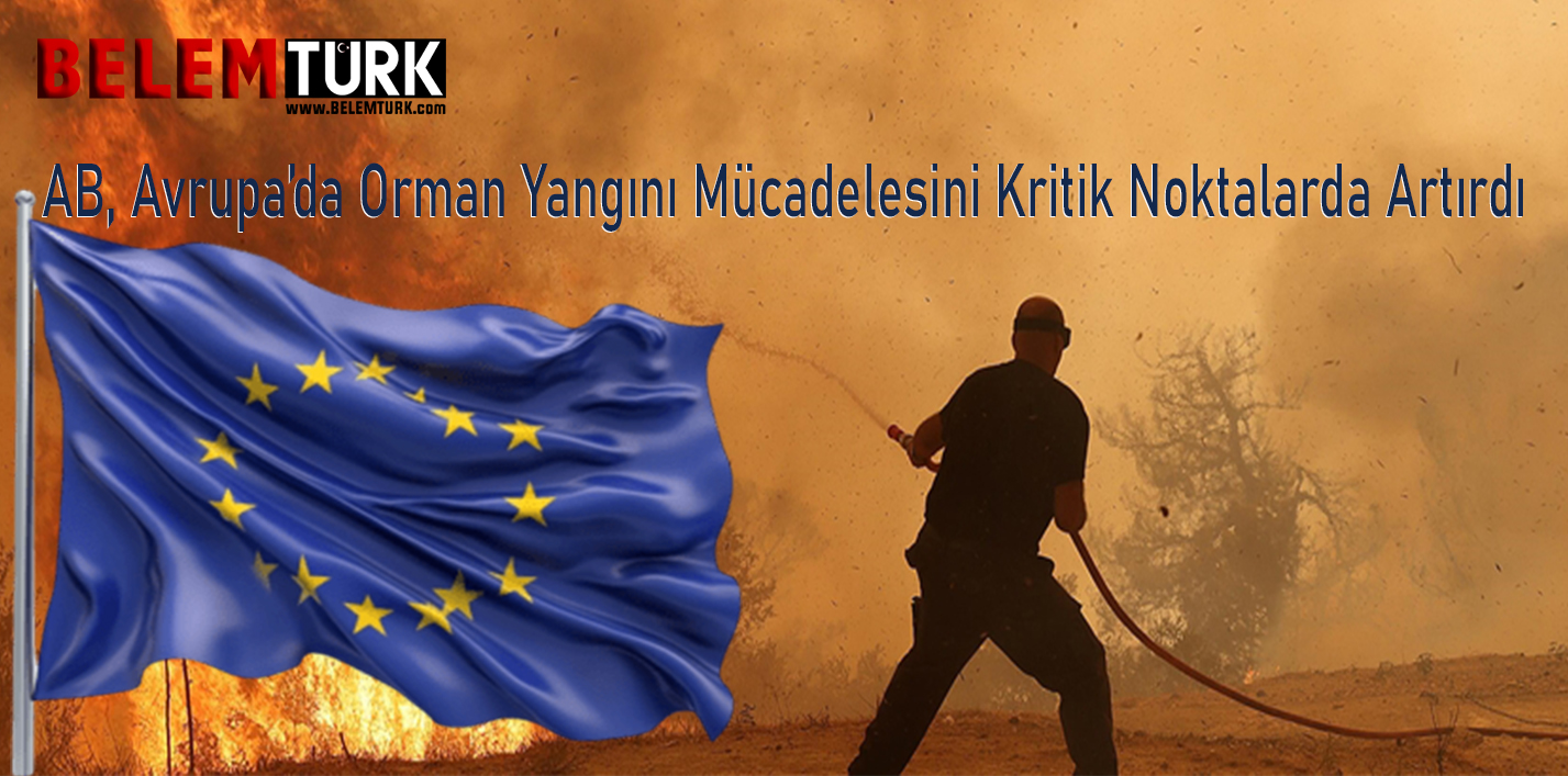 AB, Avrupa’da orman yangını mücadelesini kritik noktalarda artırdı